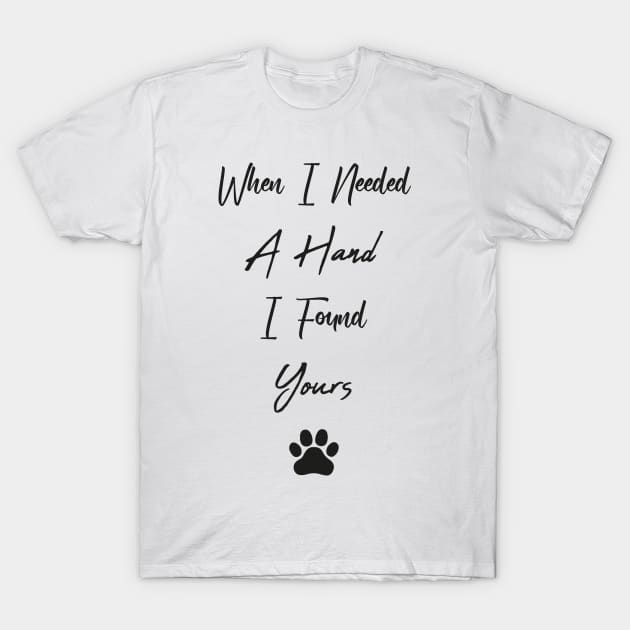 When I Needed A Hand I Found Yours T-Shirt by TrendyStitch